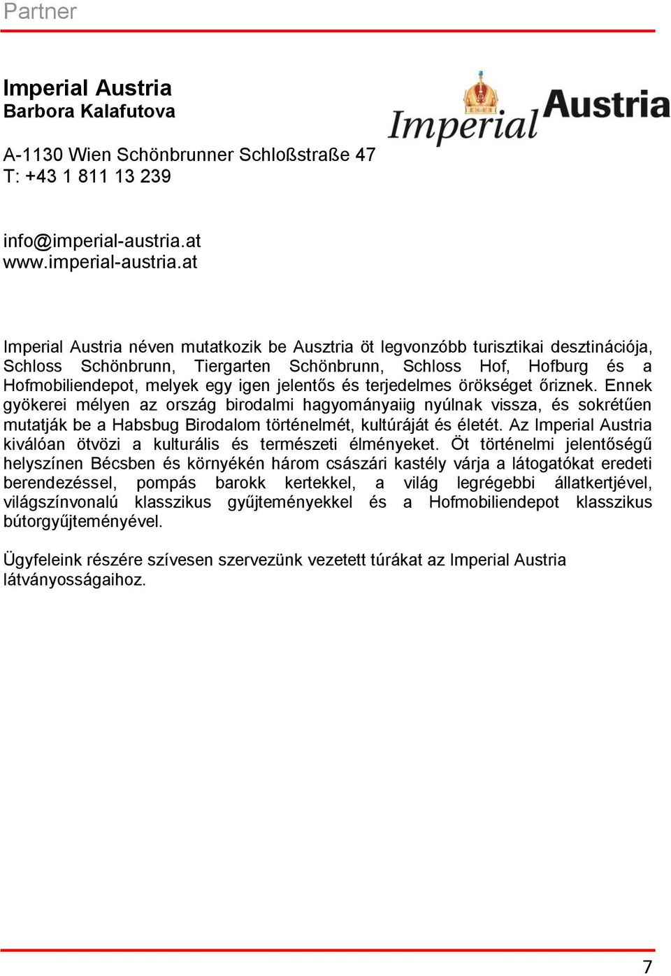 at Imperial Austria néven mutatkozik be Ausztria öt legvonzóbb turisztikai desztinációja, Schloss Schönbrunn, Tiergarten Schönbrunn, Schloss Hof, Hofburg és a Hofmobiliendepot, melyek egy igen