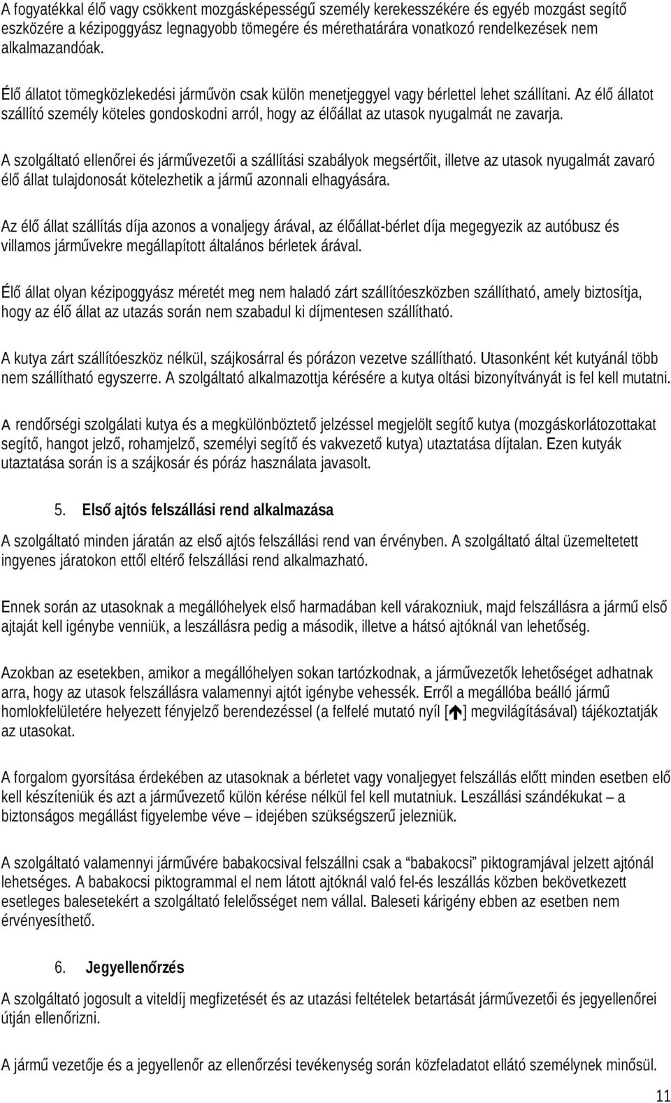 Az élő állatot szállító személy köteles gondoskodni arról, hogy az élőállat az utasok nyugalmát ne zavarja.