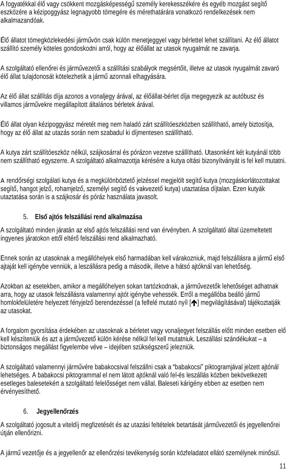 Az élő állatot szállító személy köteles gondoskodni arról, hogy az élőállat az utasok nyugalmát ne zavarja.