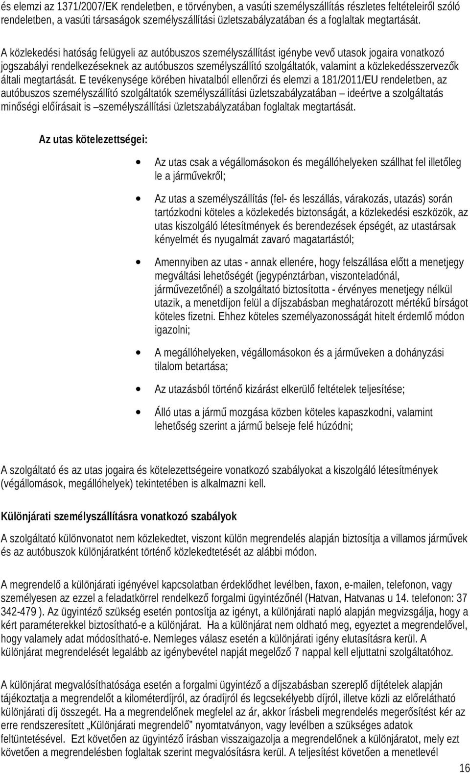 A közlekedési hatóság felügyeli az autóbuszos személyszállítást igénybe vevő utasok jogaira vonatkozó jogszabályi rendelkezéseknek az autóbuszos személyszállító szolgáltatók, valamint a