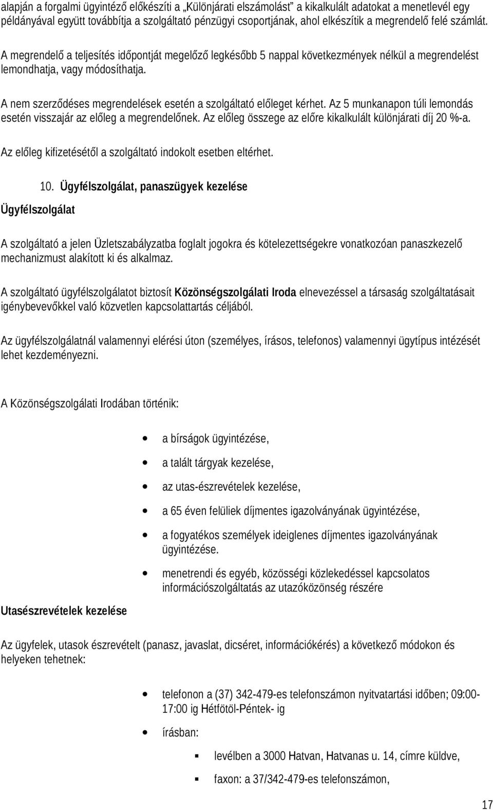 A nem szerződéses megrendelések esetén a szolgáltató előleget kérhet. Az 5 munkanapon túli lemondás esetén visszajár az előleg a megrendelőnek.