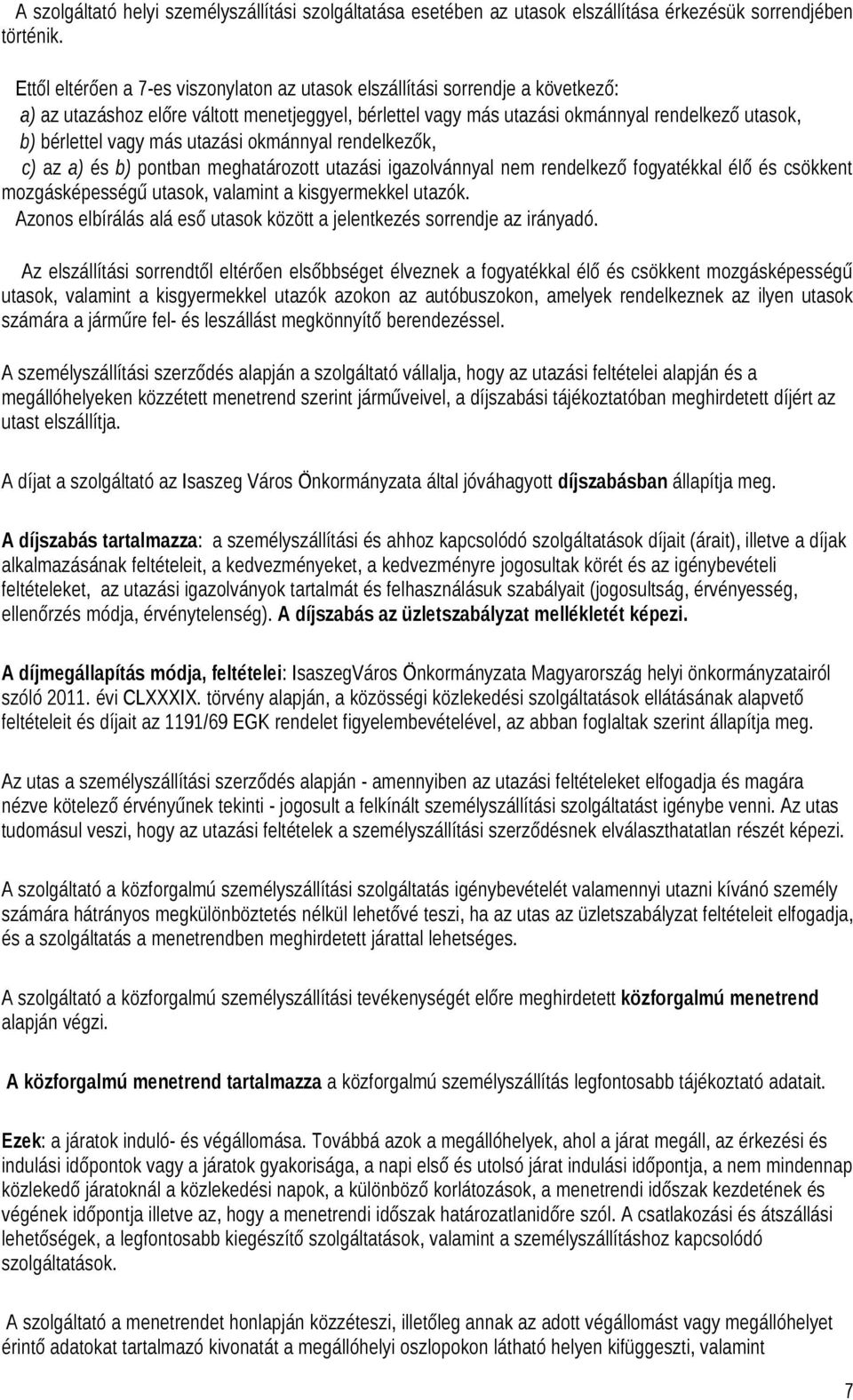 más utazási okmánnyal rendelkezők, c) az a) és b) pontban meghatározott utazási igazolvánnyal nem rendelkező fogyatékkal élő és csökkent mozgásképességű utasok, valamint a kisgyermekkel utazók.