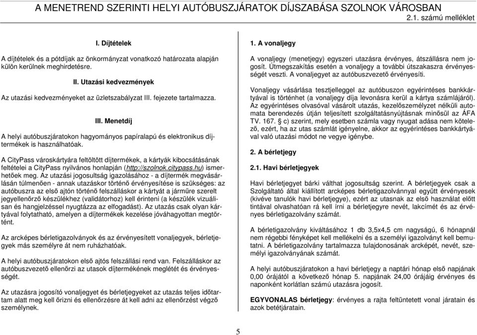 A CityPass városkártyára feltöltött díjtermékek, a kártyák kibocsátásának feltételei a CityPass nyilvános honlapján (http://szolnok.citypass.hu) ismerhetőek meg.