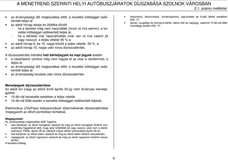 napja között a teljes vételár 50 % -a az adott hónap 15. napja után nincs díjvisszatérítés. intézményi, összvonalas, vonalcsoportos, egyvonalas és A-jelű bérlet esetében 500.