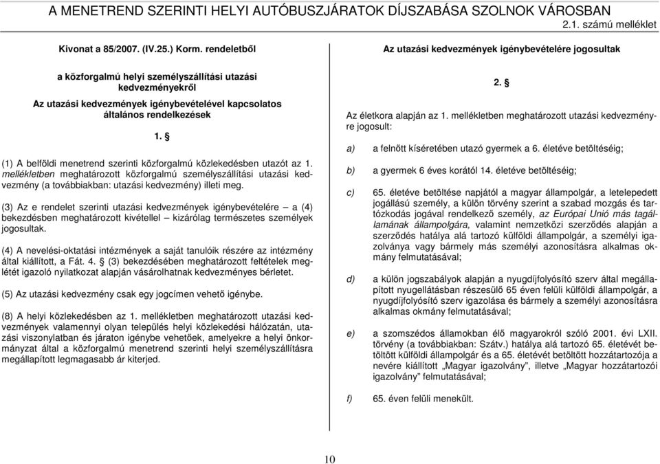 rendelkezések 1. (1) A belföldi menetrend szerinti közforgalmú közlekedésben utazót az 1.