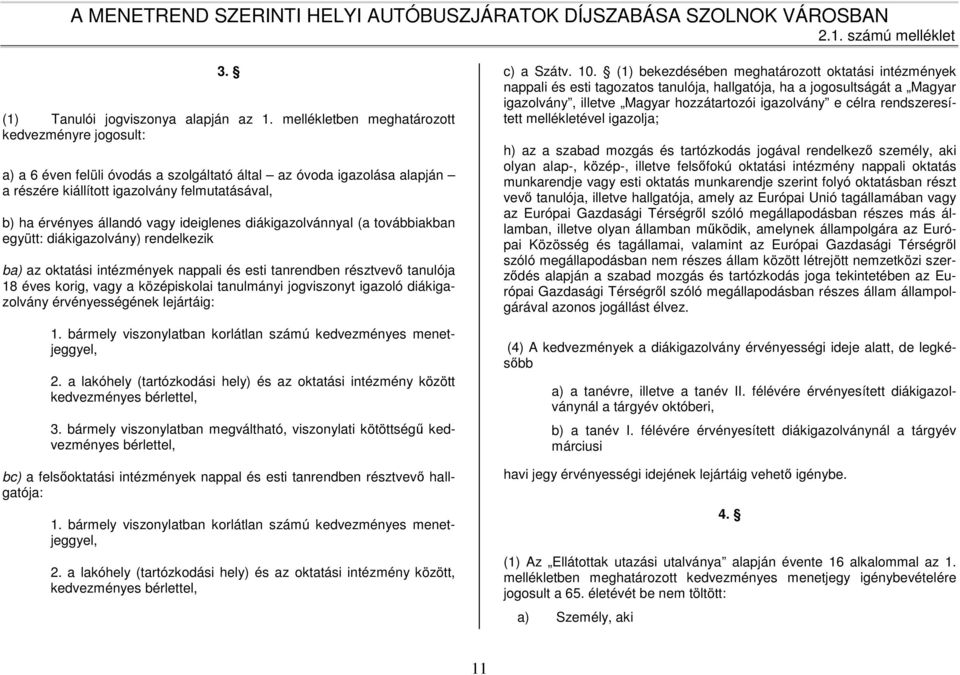 ideiglenes diákigazolvánnyal (a továbbiakban együtt: diákigazolvány) rendelkezik ba) az oktatási intézmények nappali és esti tanrendben résztvevő tanulója 18 éves korig, vagy a középiskolai