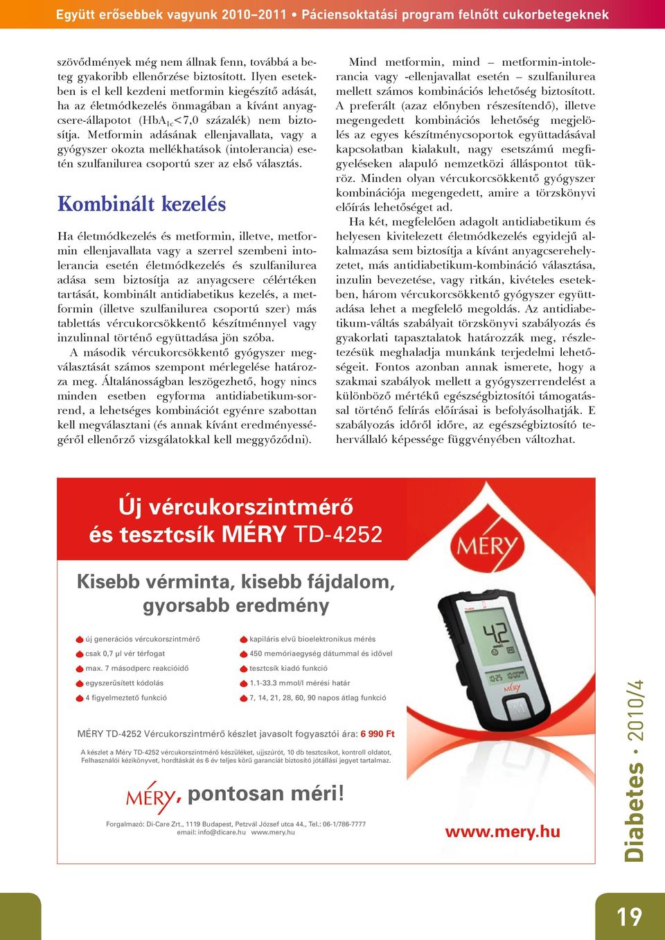 Metformin adásának ellenjavallata, vagy a gyógyszer okozta mellékhatások (intolerancia) esetén szulfanilurea csoportú szer az első választás.