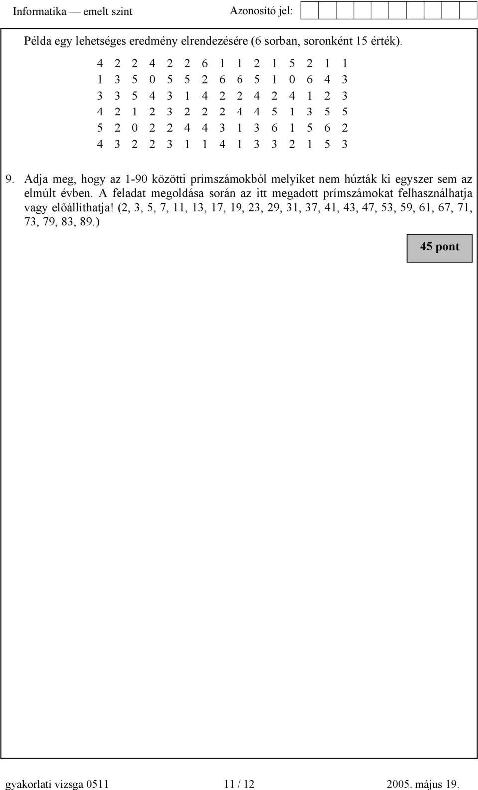 2 4 3 2 2 3 1 1 4 1 3 3 2 1 5 3 9. Adja meg, hogy az 1-90 közötti prímszámokból melyiket nem húzták ki egyszer sem az elmúlt évben.