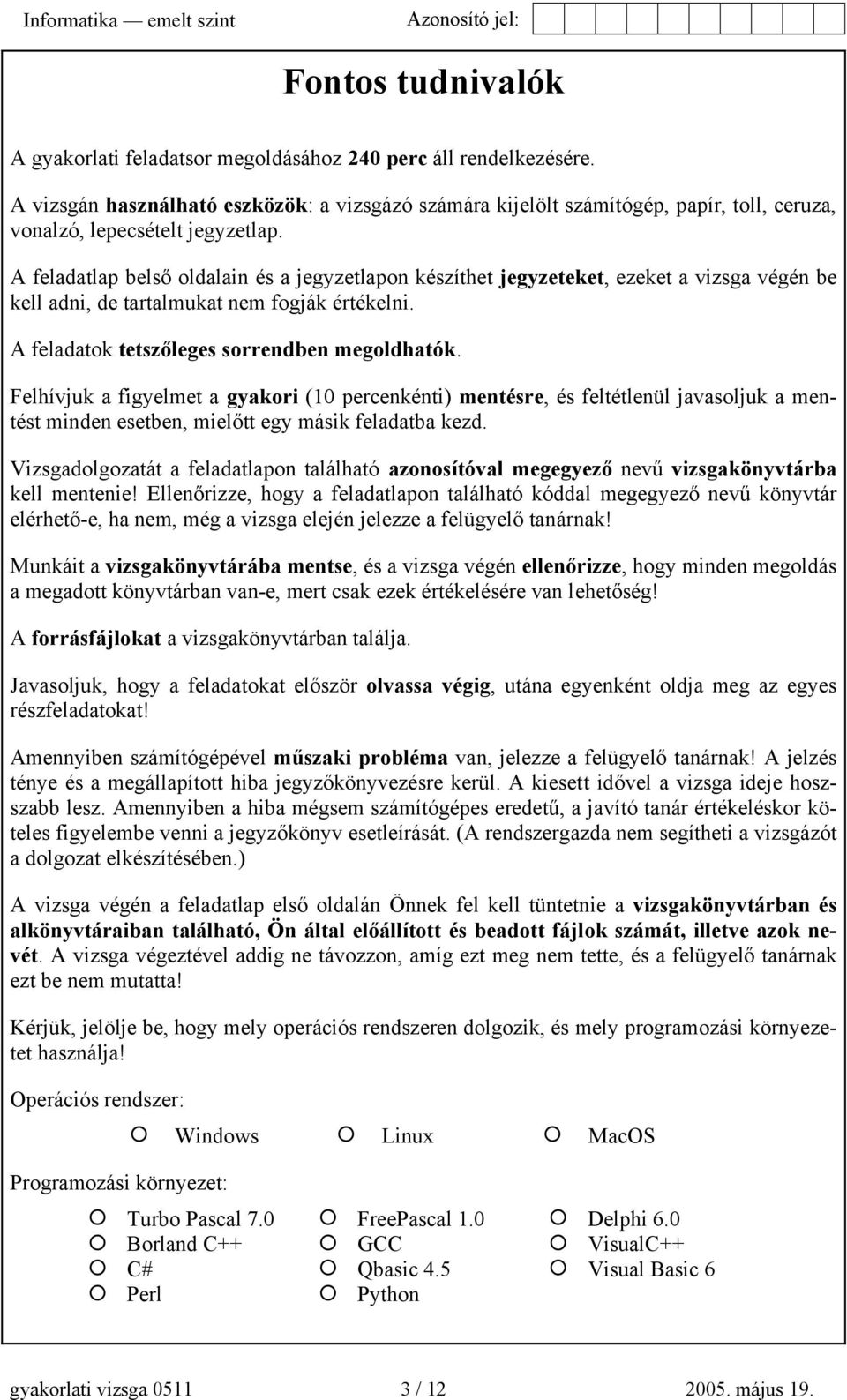 A feladatlap belső oldalain és a jegyzetlapon készíthet jegyzeteket, ezeket a vizsga végén be kell adni, de tartalmukat nem fogják értékelni. A feladatok tetszőleges sorrendben megoldhatók.