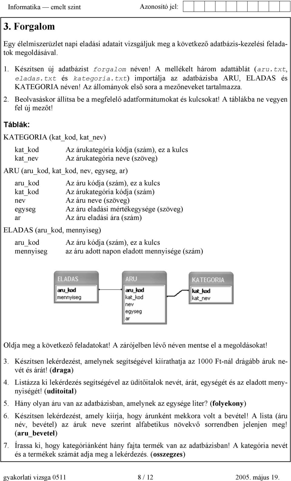 Beolvasáskor állítsa be a megfelelő adatformátumokat és kulcsokat! A táblákba ne vegyen fel új mezőt!