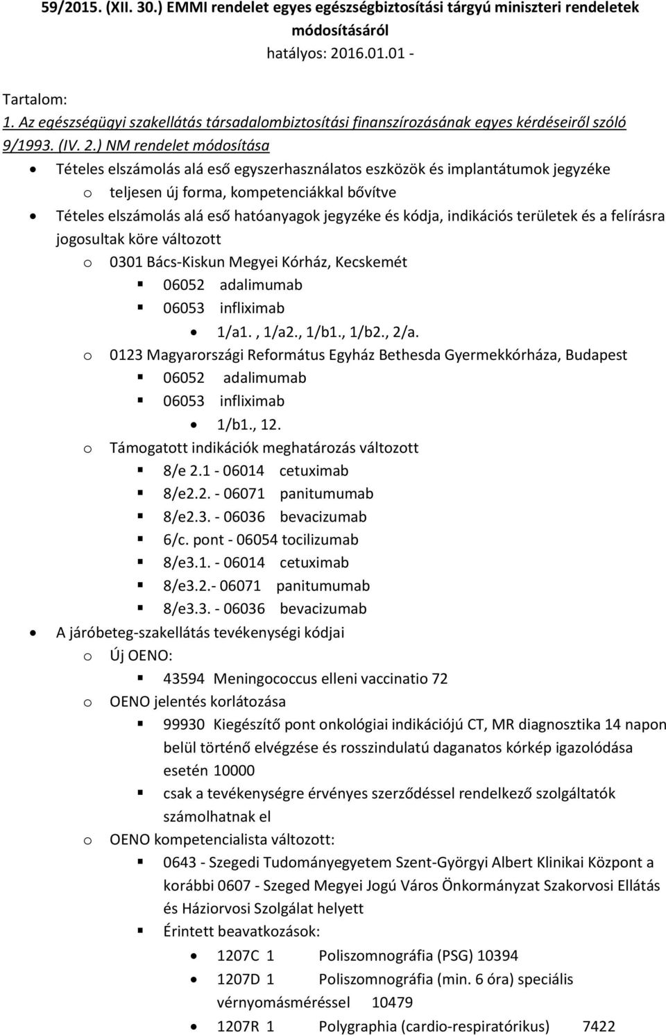 ) NM rendelet módosítása Tételes elszámolás alá eső egyszerhasználatos eszközök és implantátumok jegyzéke o teljesen új forma, kompetenciákkal bővítve Tételes elszámolás alá eső hatóanyagok jegyzéke