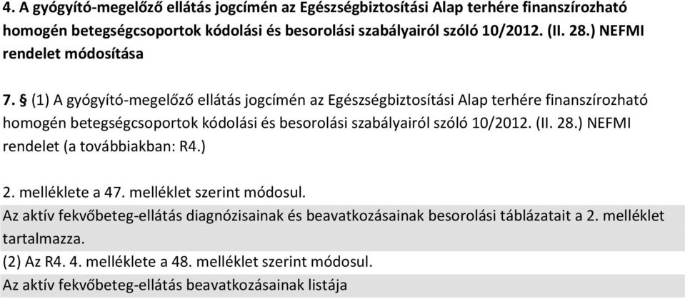 (1) A gyógyító-megelőző ellátás jogcímén az Egészségbiztosítási Alap terhére finanszírozható homogén betegségcsoportok kódolási és besorolási szabályairól szóló 10/2012. (II.