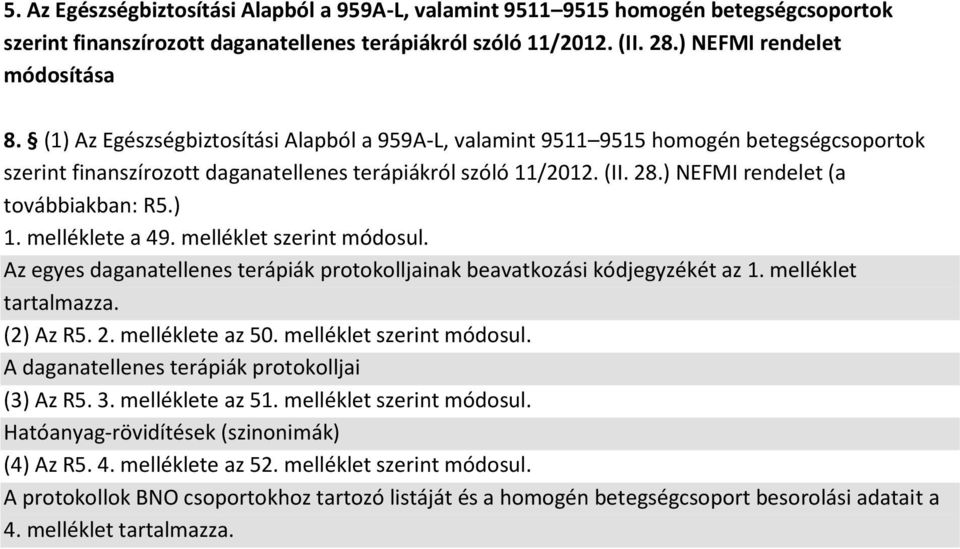 ) 1. melléklete a 49. melléklet szerint módosul. Az egyes daganatellenes terápiák protokolljainak beavatkozási kódjegyzékét az 1. melléklet tartalmazza. (2) Az R5. 2. melléklete az 50.