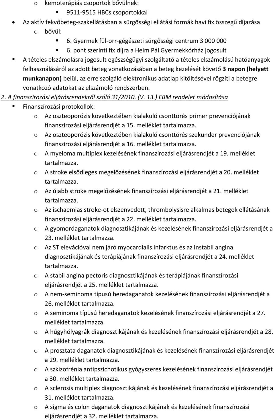 pont szerinti fix díjra a Heim Pál Gyermekkórház jogosult A tételes elszámolásra jogosult egészségügyi szolgáltató a tételes elszámolású hatóanyagok felhasználásáról az adott beteg vonatkozásában a