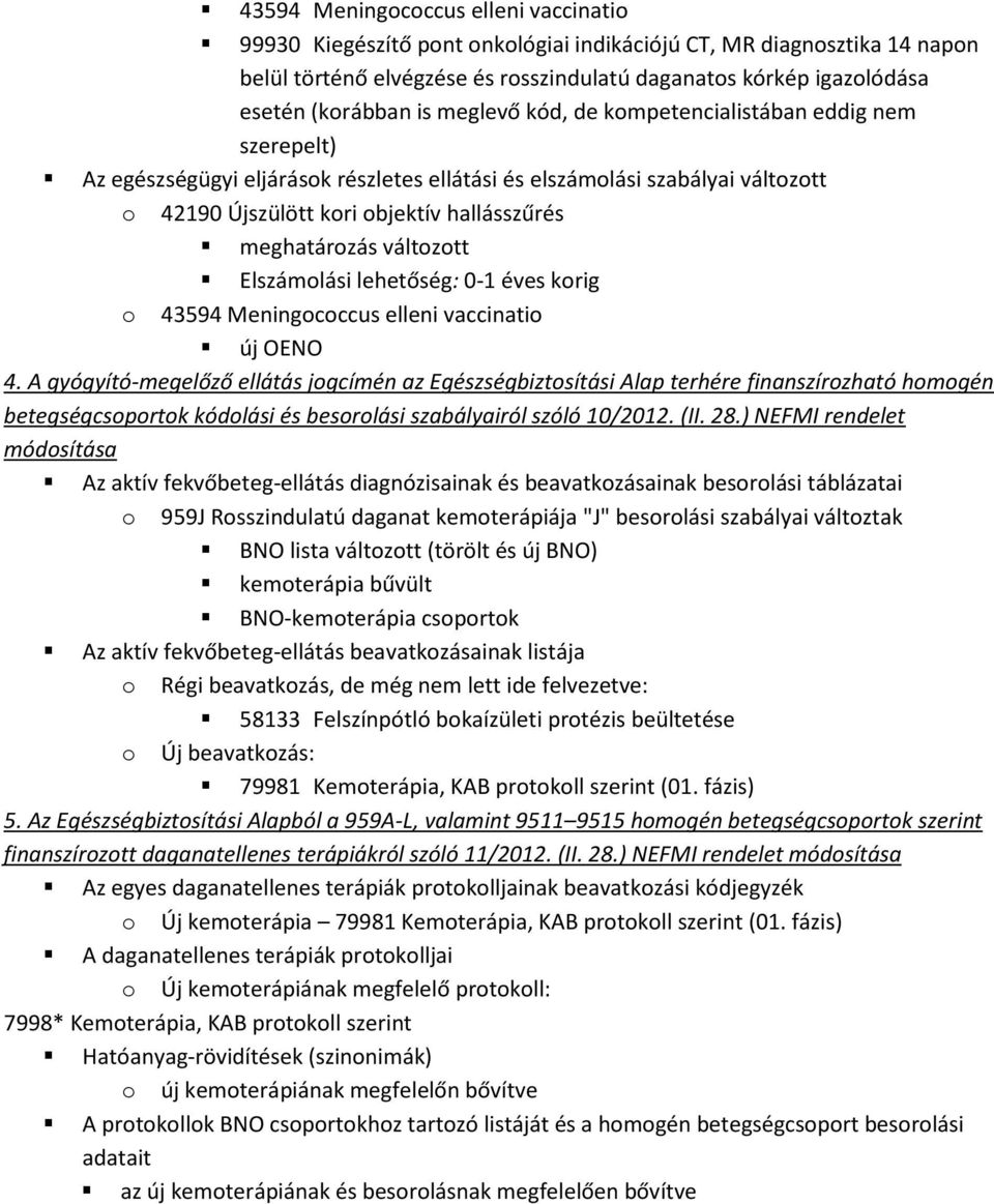 változott Elszámolási lehetőség: 0-1 éves korig o 43594 Meningococcus elleni vaccinatio új OENO 4.