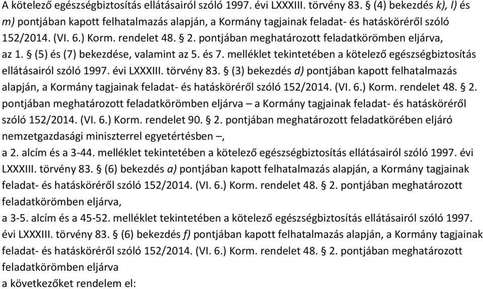 pontjában meghatározott feladatkörömben eljárva, az 1. (5) és (7) bekezdése, valamint az 5. és 7. melléklet tekintetében a kötelező egészségbiztosítás ellátásairól szóló 1997. évi LXXXIII. törvény 83.