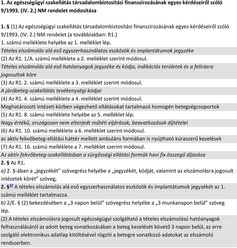 Tételes elszámolás alá eső egyszerhasználatos eszközök és implantátumok jegyzéke (2) Az R1. 1/A. számú melléklete a 2. melléklet szerint módosul.