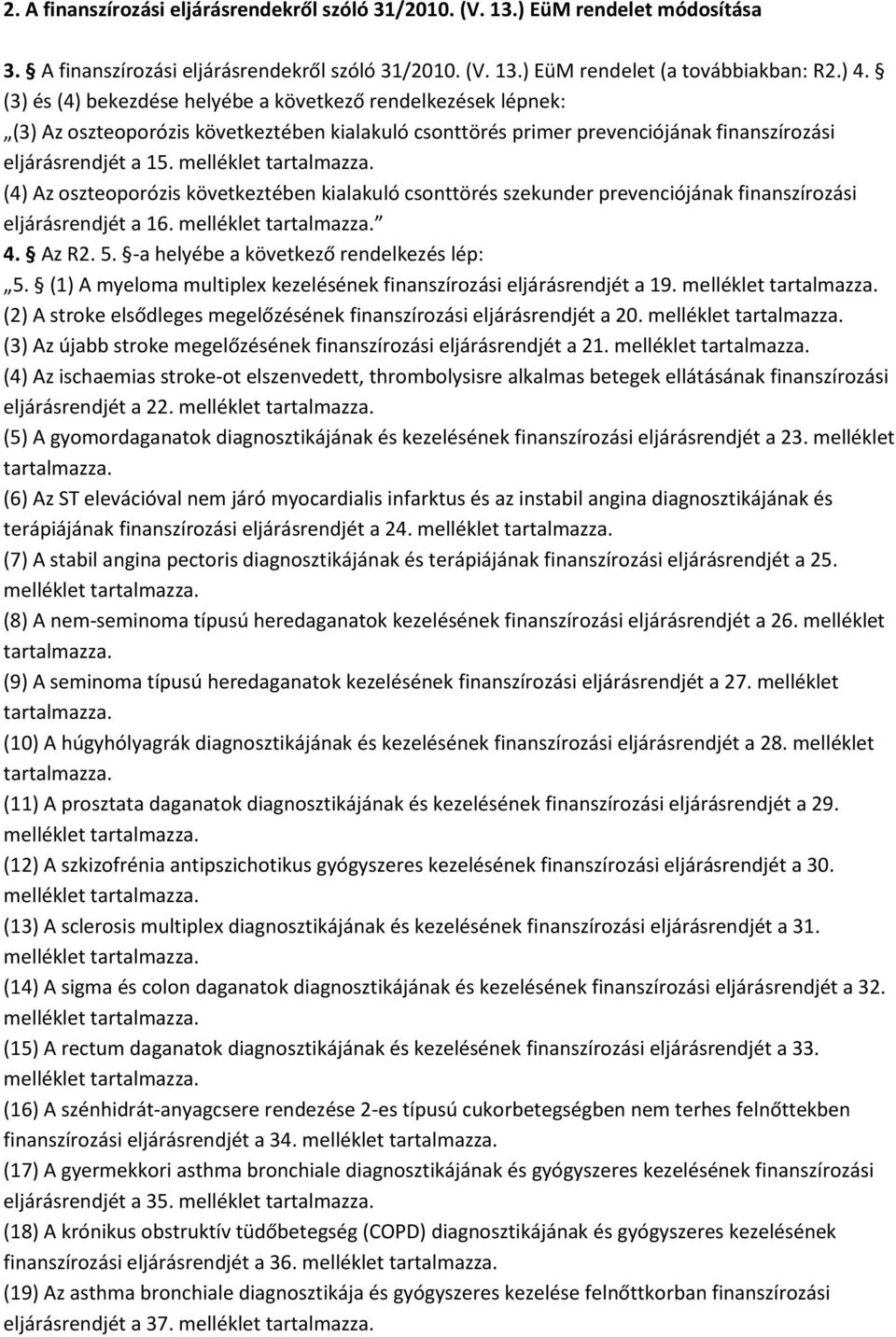 (4) Az oszteoporózis következtében kialakuló csonttörés szekunder prevenciójának finanszírozási eljárásrendjét a 16. melléklet tartalmazza. 4. Az R2. 5. -a helyébe a következő rendelkezés lép: 5.