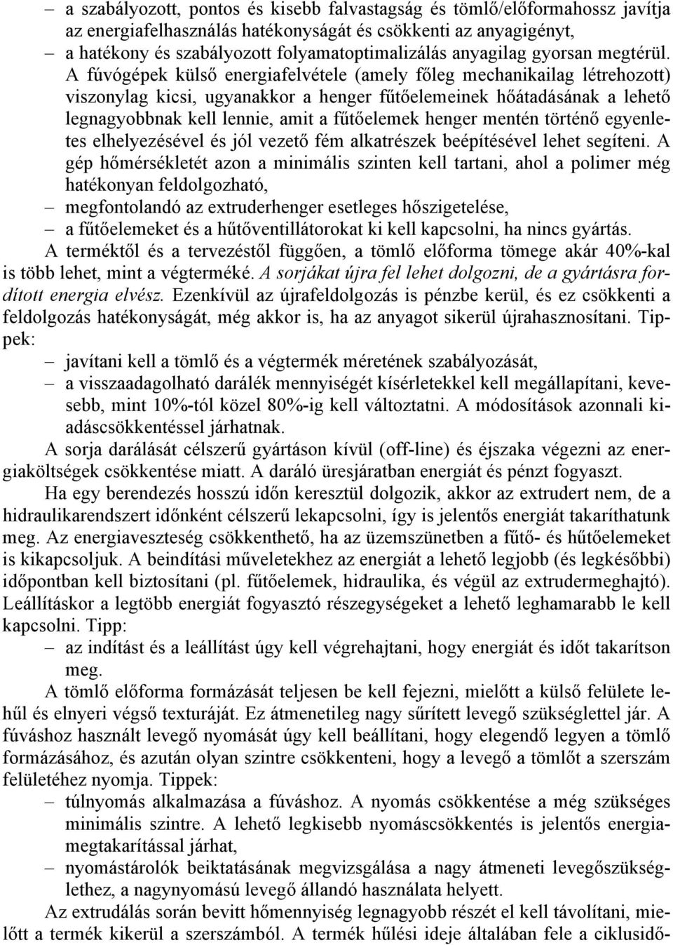 A fúvógépek külső energiafelvétele (amely főleg mechanikailag létrehozott) viszonylag kicsi, ugyanakkor a henger fűtőelemeinek hőátadásának a lehető legnagyobbnak kell lennie, amit a fűtőelemek