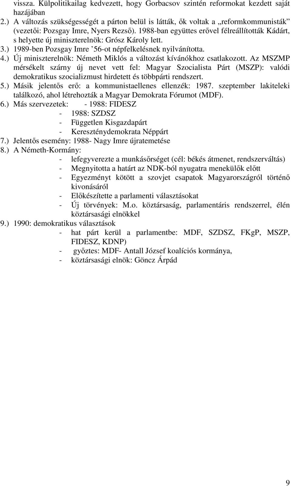 1988-ban együttes erővel félreállították Kádárt, s helyette új miniszterelnök: Grósz Károly lett. 3.) 1989-ben Pozsgay Imre 56-ot népfelkelésnek nyilvánította. 4.