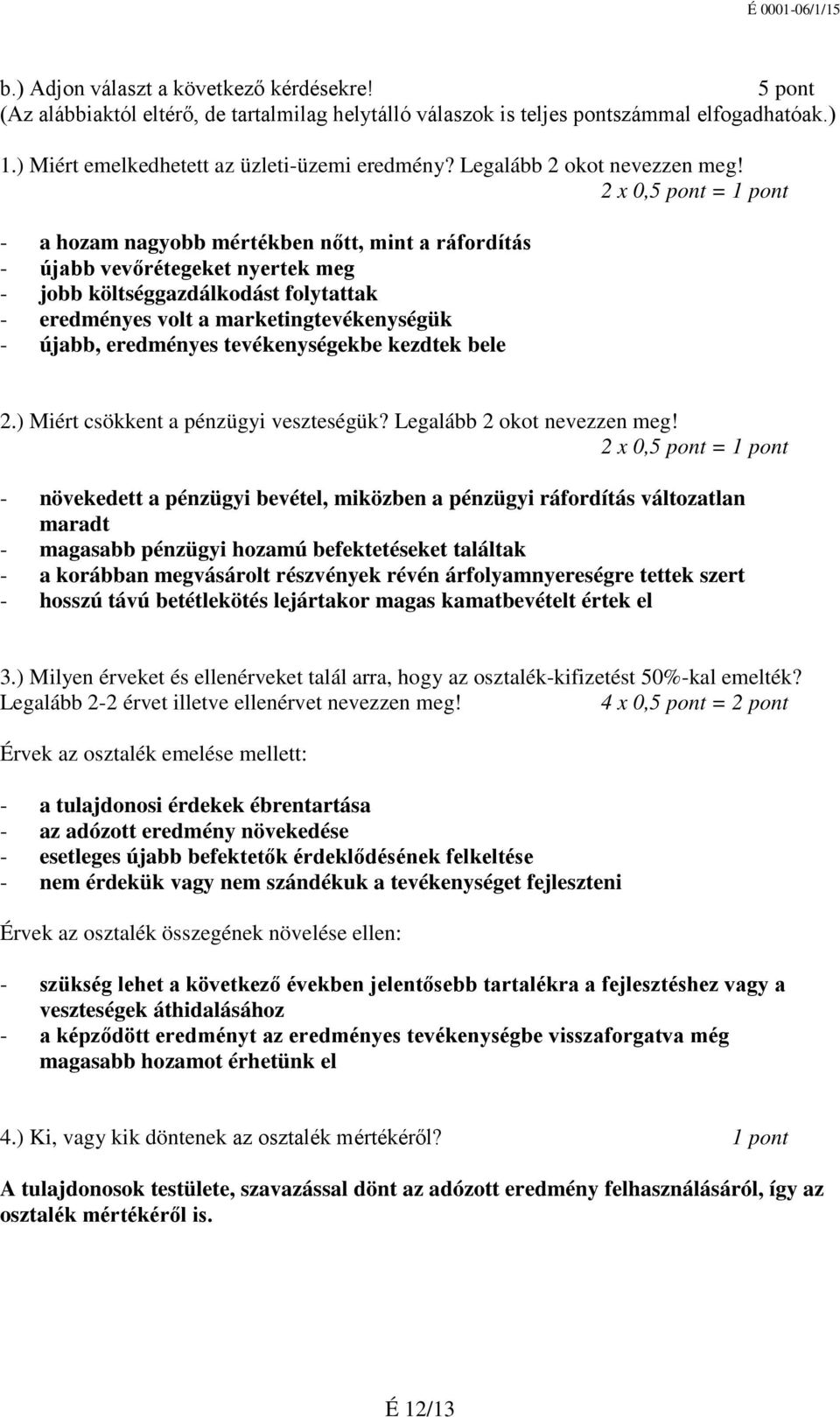 2 x 0,5 pont = 1 pont - a hozam nagyobb mértékben nőtt, mint a ráfordítás - újabb vevőrétegeket nyertek meg - jobb költséggazdálkodást folytattak - eredményes volt a marketingtevékenységük - újabb,