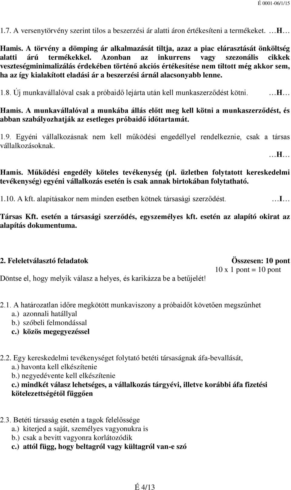 Azonban az inkurrens vagy szezonális cikkek veszteségminimalizálás érdekében történő akciós értékesítése nem tiltott még akkor sem, ha az így kialakított eladási ár a beszerzési árnál alacsonyabb