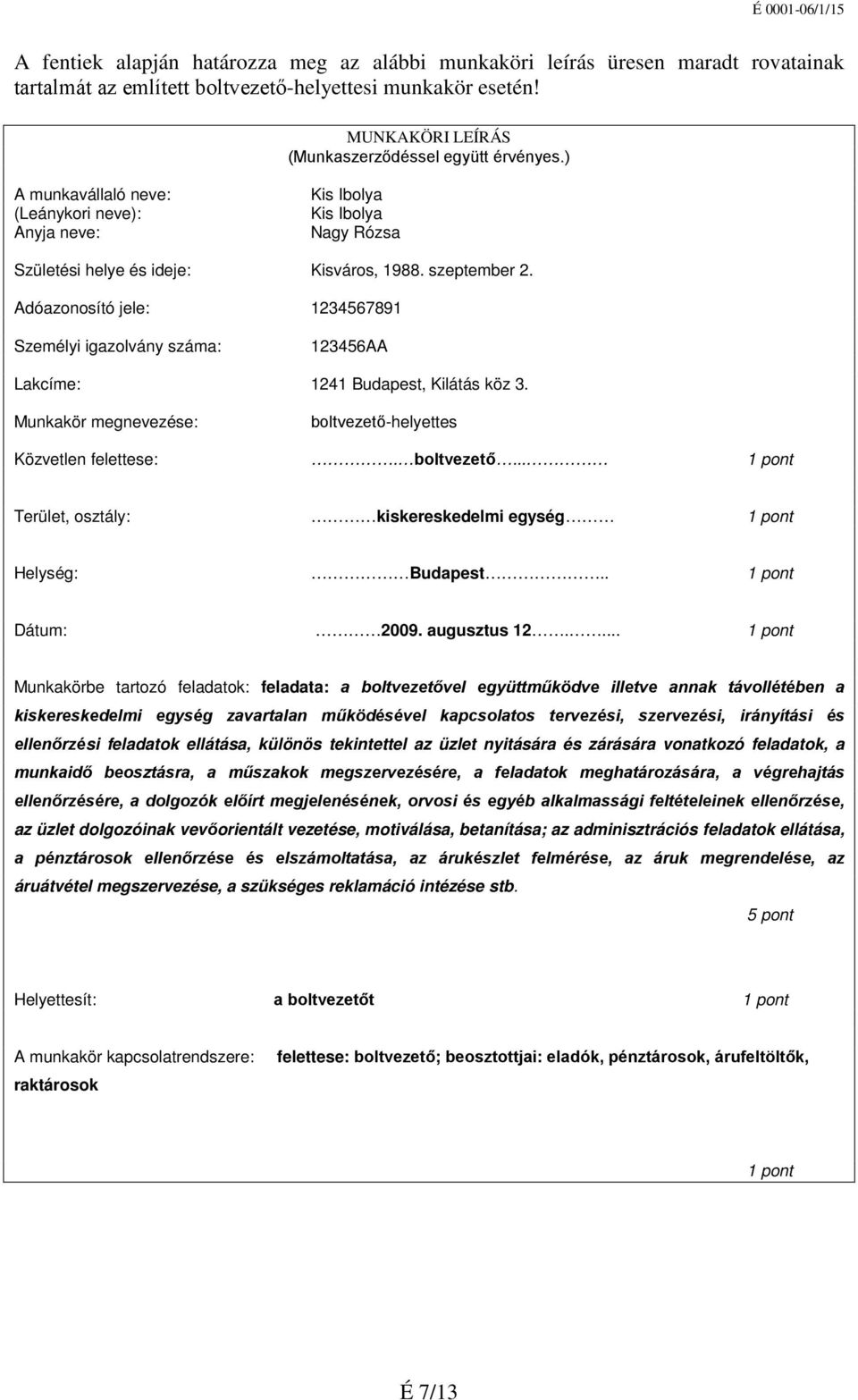 Adóazonosító jele: 1234567891 Személyi igazolvány száma: 123456AA Lakcíme: 1241 Budapest, Kilátás köz 3. Munkakör megnevezése: boltvezető-