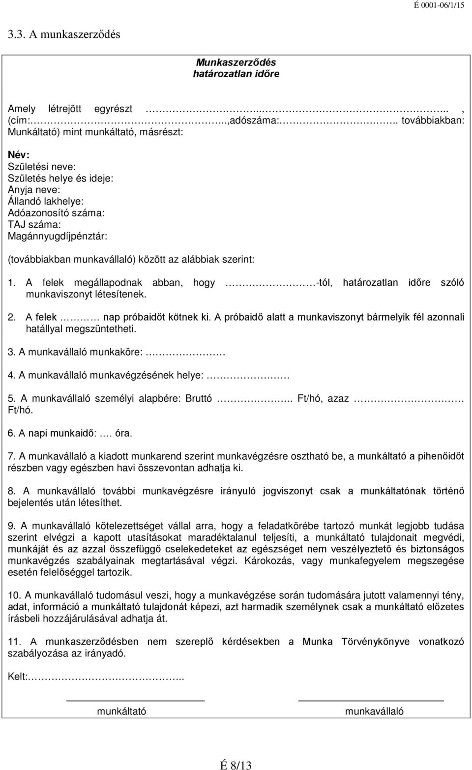 munkavállaló) között az alábbiak szerint: 1. A felek megállapodnak abban, hogy -tól, határozatlan időre szóló munkaviszonyt létesítenek. 2. A felek nap próbaidőt kötnek ki.