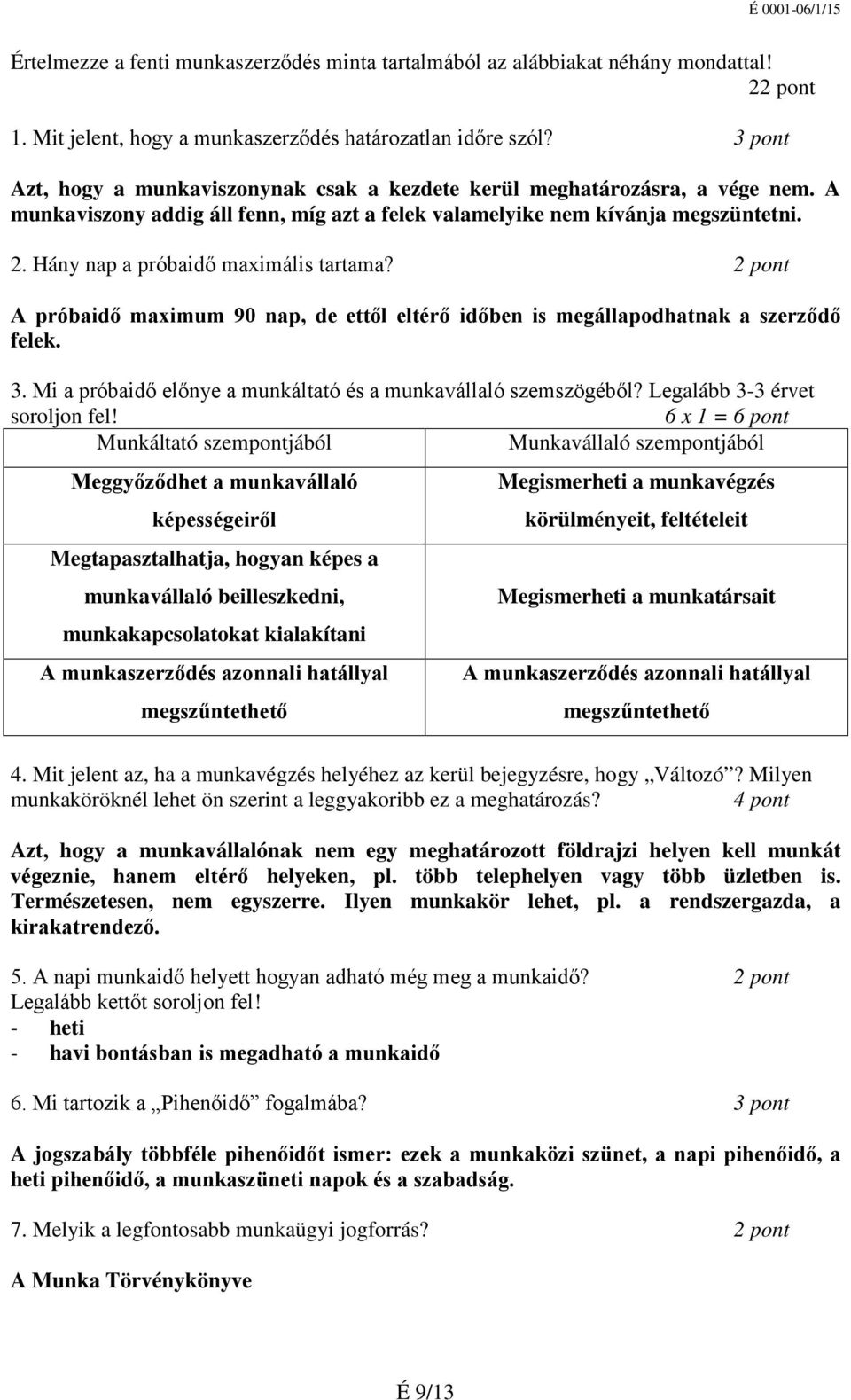 Hány nap a próbaidő maximális tartama? 2 pont A próbaidő maximum 90 nap, de ettől eltérő időben is megállapodhatnak a szerződő felek. 3.