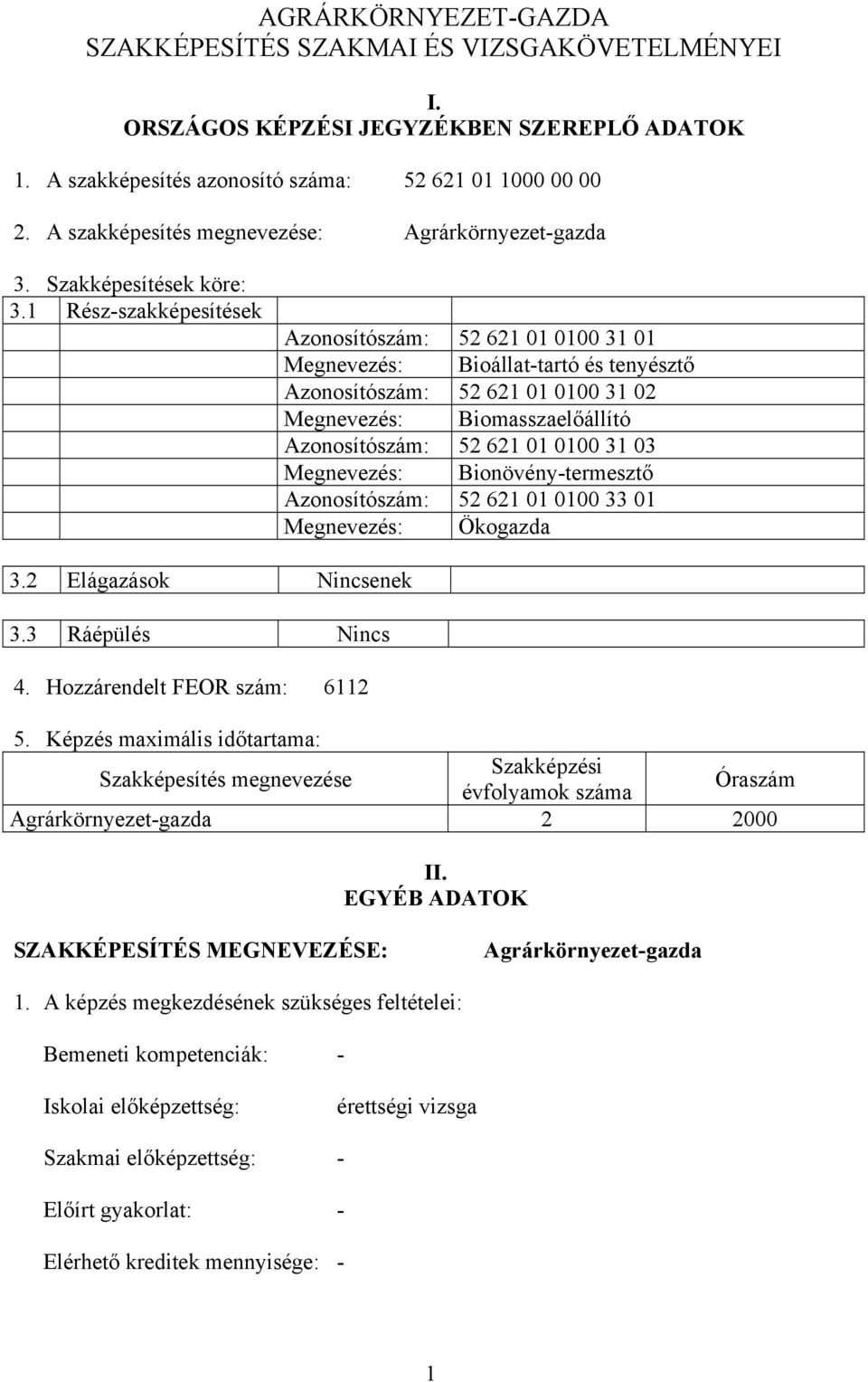 1 Rész-szakképesítések Azonosítószám: 52 621 01 0100 31 01 Megnevezés: ioállat-tartó és tenyésztő Azonosítószám: 52 621 01 0100 31 02 Megnevezés: iomasszaelőállító Azonosítószám: 52 621 01 0100 31 03