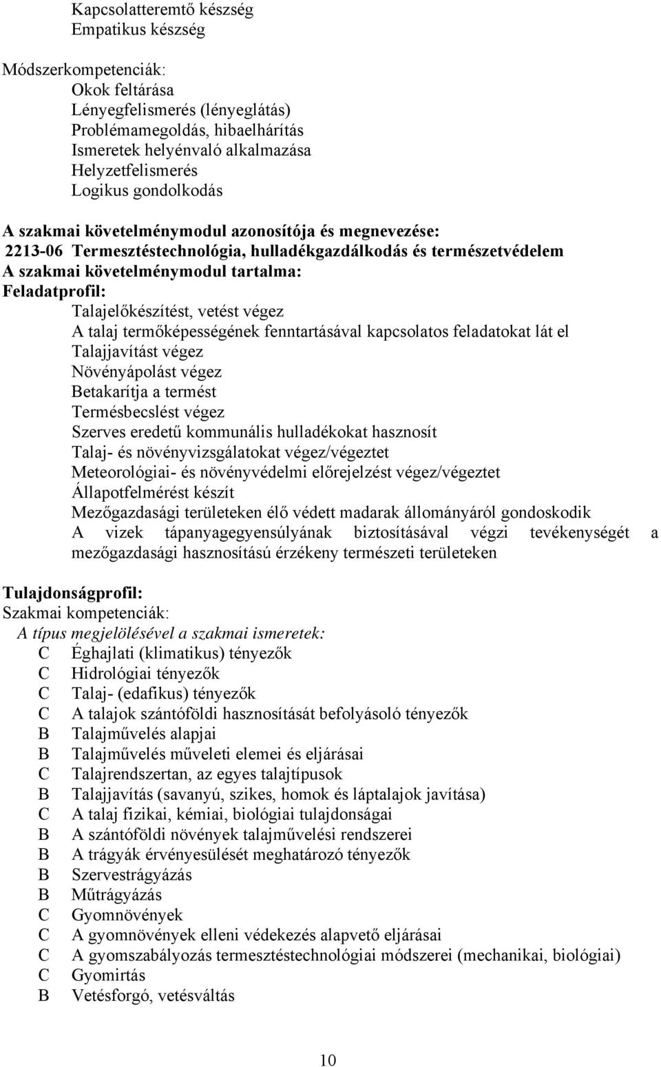 Talajelőkészítést, vetést végez A talaj termőképességének fenntartásával kapcsolatos feladatokat lát el Talajjavítást végez Növényápolást végez etakarítja a termést Termésbecslést végez Szerves