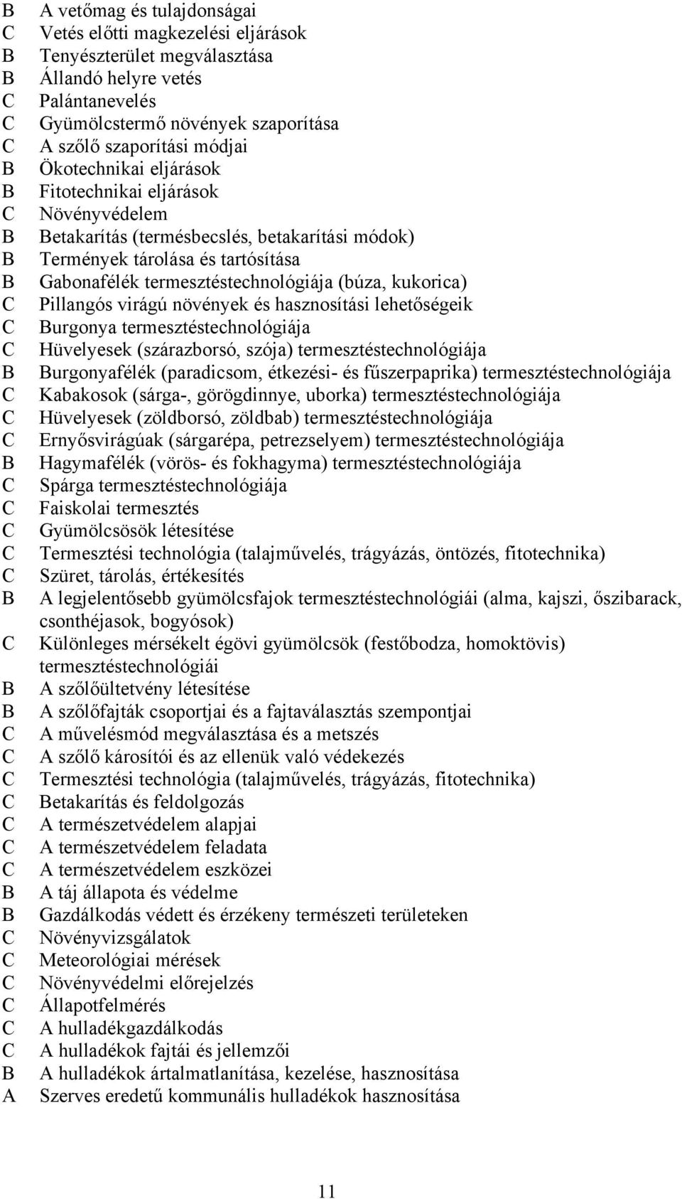 Pillangós virágú növények és hasznosítási lehetőségeik urgonya termesztéstechnológiája Hüvelyesek (szárazborsó, szója) termesztéstechnológiája urgonyafélék (paradicsom, étkezési- és fűszerpaprika)