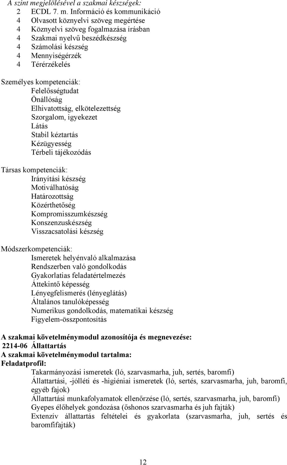 Információ és kommunikáció 4 Olvasott köznyelvi szöveg megértése 4 Köznyelvi szöveg fogalmazása írásban 4 Szakmai nyelvű beszédkészség 4 Számolási készség 4 Mennyiségérzék 4 Térérzékelés Személyes