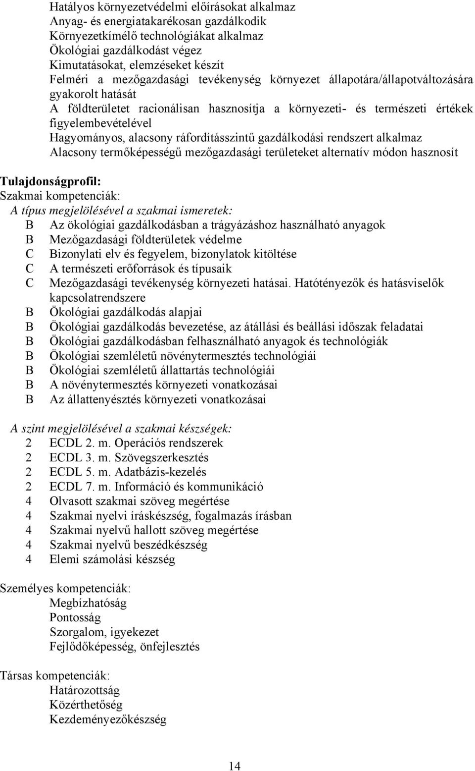 alacsony ráfordításszintű gazdálkodási rendszert alkalmaz Alacsony termőképességű mezőgazdasági területeket alternatív módon hasznosít Tulajdonságprofil: Szakmai kompetenciák: A típus megjelölésével