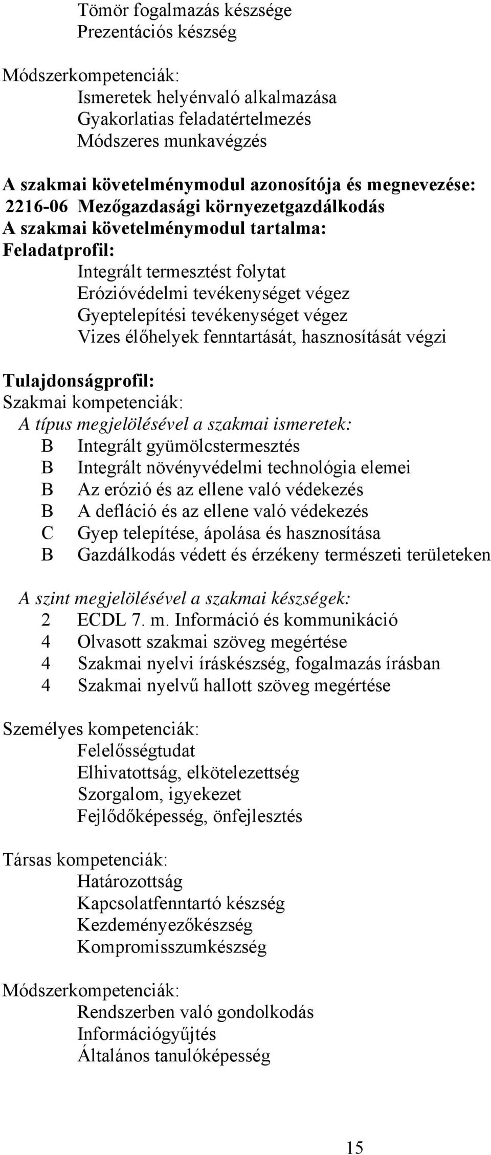 tevékenységet végez Vizes élőhelyek fenntartását, hasznosítását végzi Tulajdonságprofil: Szakmai kompetenciák: A típus megjelölésével a szakmai ismeretek: Integrált gyümölcstermesztés Integrált