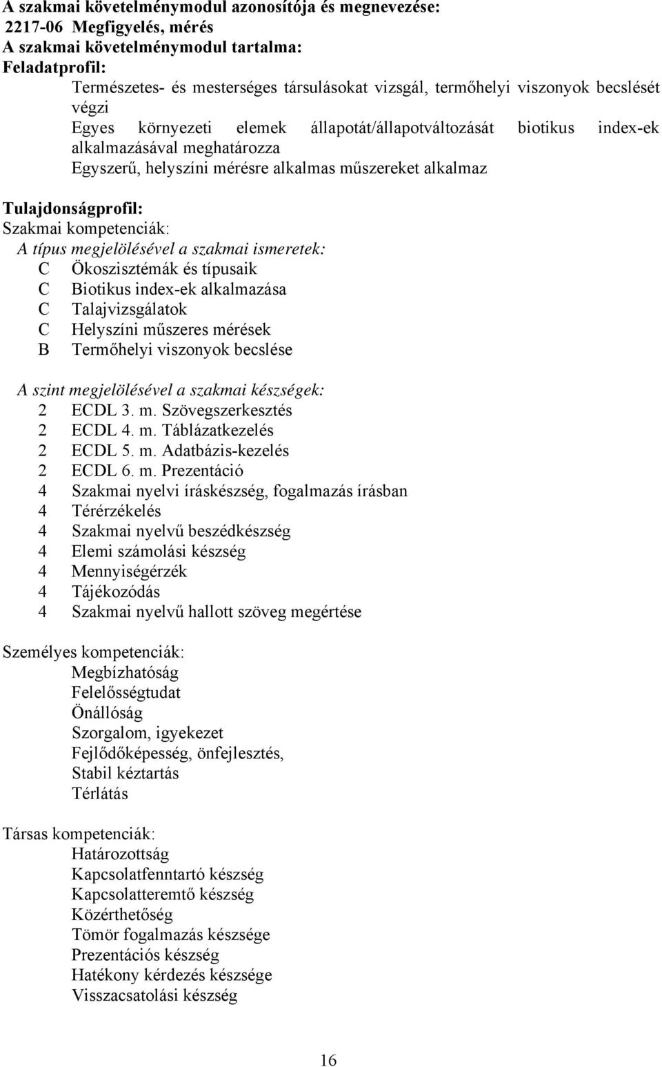 Szakmai kompetenciák: A típus megjelölésével a szakmai ismeretek: Ökoszisztémák és típusaik iotikus index-ek alkalmazása Talajvizsgálatok Helyszíni műszeres mérések Termőhelyi viszonyok becslése A