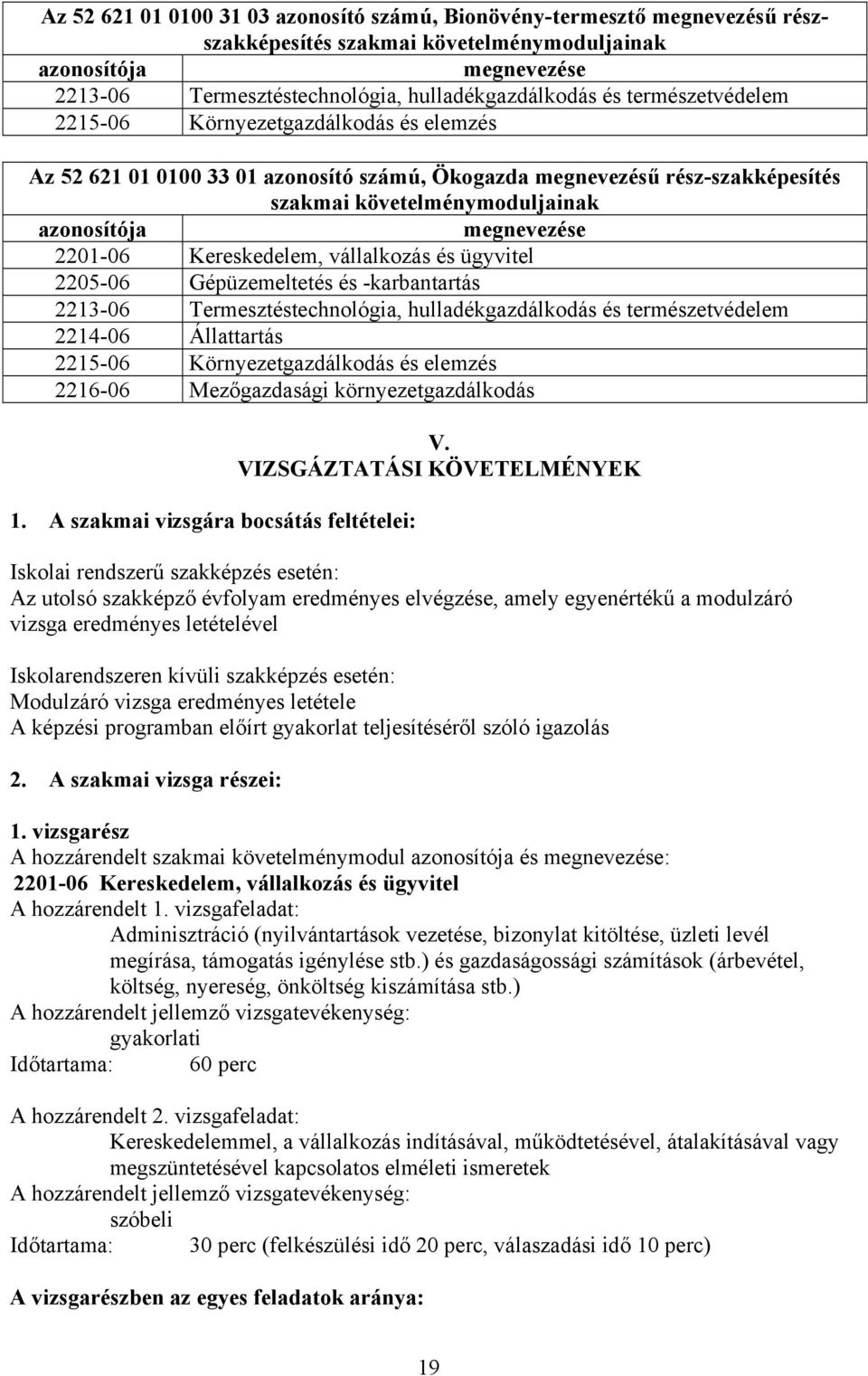 2201-06 Kereskedelem, vállalkozás és ügyvitel 2205-06 Gépüzemeltetés és -karbantartás 2213-06 Termesztéstechnológia, hulladékgazdálkodás és természetvédelem 2214-06 Állattartás 2215-06