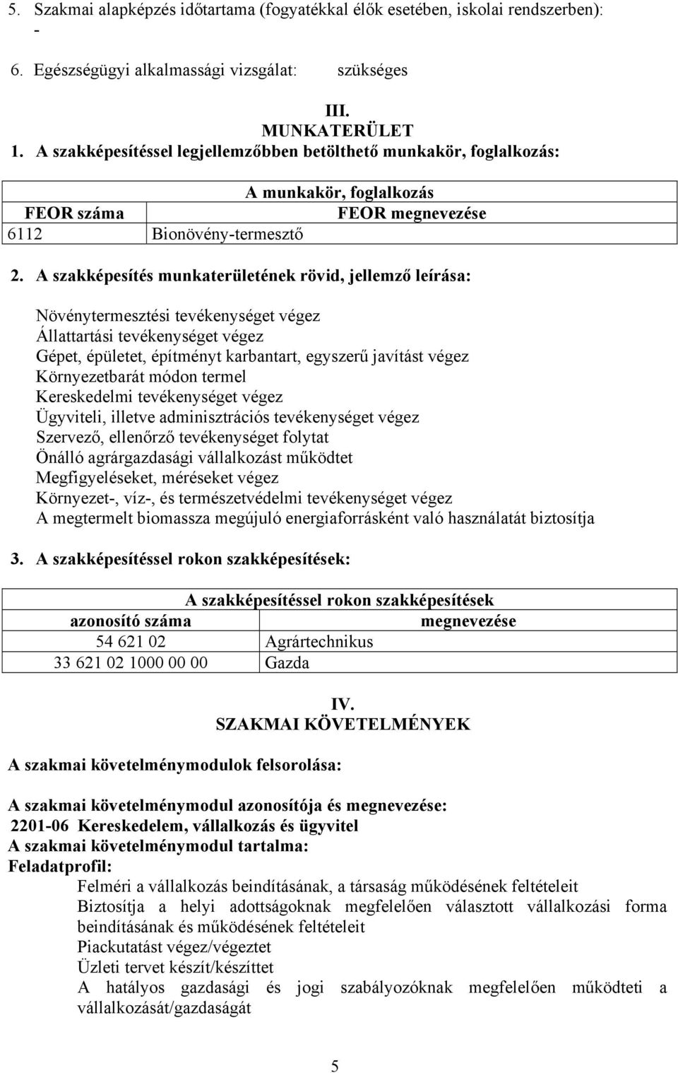 A szakképesítés munkaterületének rövid, jellemző leírása: Növénytermesztési tevékenységet végez Állattartási tevékenységet végez Gépet, épületet, építményt karbantart, egyszerű javítást végez