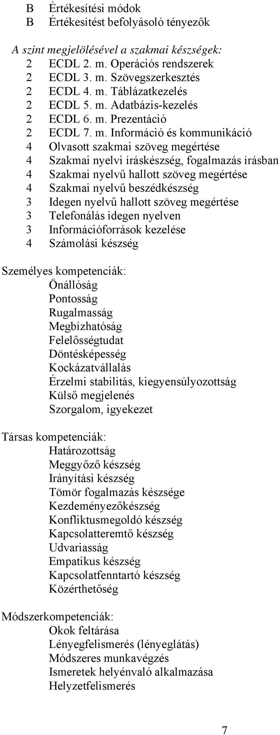 Információ és kommunikáció 4 Olvasott szakmai szöveg megértése 4 Szakmai nyelvi íráskészség, fogalmazás írásban 4 Szakmai nyelvű hallott szöveg megértése 4 Szakmai nyelvű beszédkészség 3 Idegen