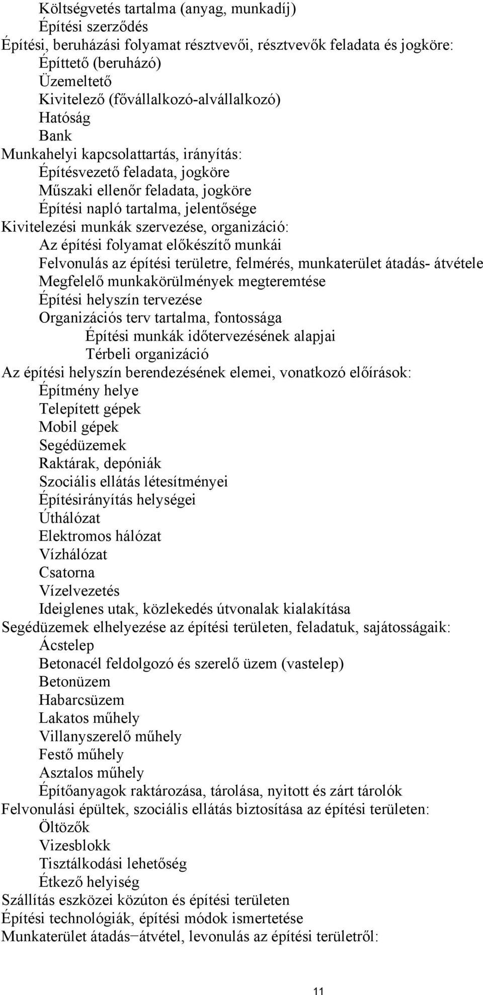 munkák szervezése, organizáció: Az építési folyamat előkészítő munkái Felvonulás az építési területre, felmérés, munkaterület átadás- átvétele Megfelelő munkakörülmények megteremtése Építési helyszín