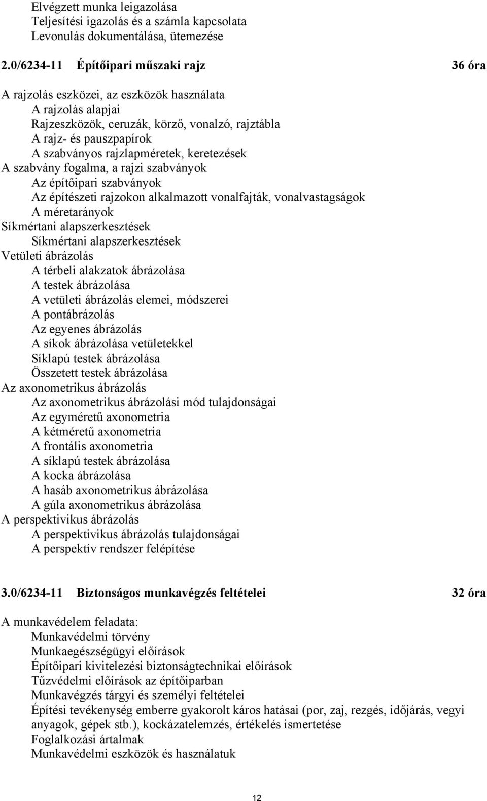 rajzlapméretek, keretezések A szabvány fogalma, a rajzi szabványok Az építőipari szabványok Az építészeti rajzokon alkalmazott vonalfajták, vonalvastagságok A méretarányok Síkmértani