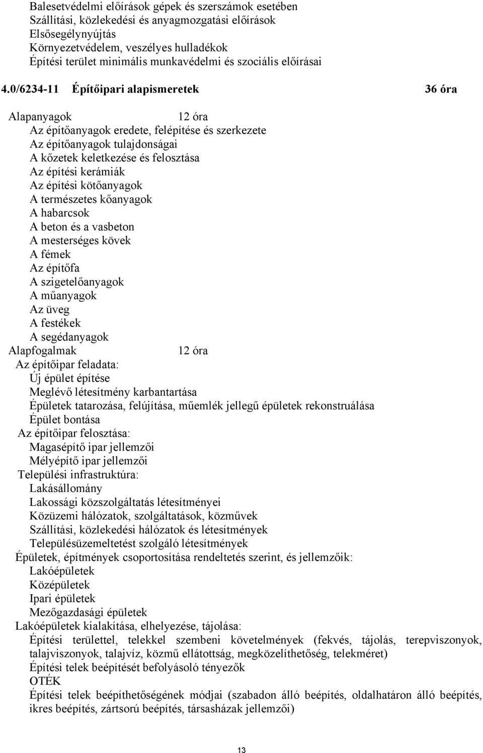 0/6234-11 Építőipari alapismeretek 36 óra Alapanyagok 12 óra Az építőanyagok eredete, felépítése és szerkezete Az építőanyagok tulajdonságai A kőzetek keletkezése és felosztása Az építési kerámiák Az