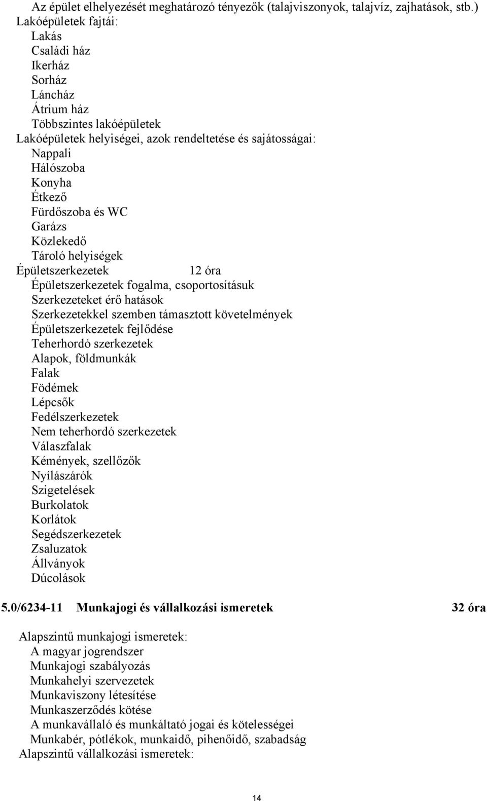 Fürdőszoba és WC Garázs Közlekedő Tároló helyiségek Épületszerkezetek 12 óra Épületszerkezetek fogalma, csoportosításuk Szerkezeteket érő hatások Szerkezetekkel szemben támasztott követelmények