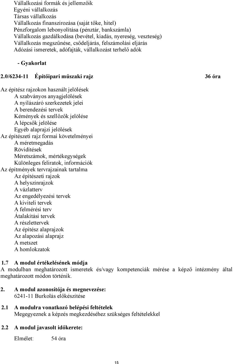 0/6234-11 Építőipari műszaki rajz 36 óra Az építész rajzokon használt jelölések A szabványos anyagjelölések A nyílászáró szerkezetek jelei A berendezési tervek Kémények és szellőzők jelölése A