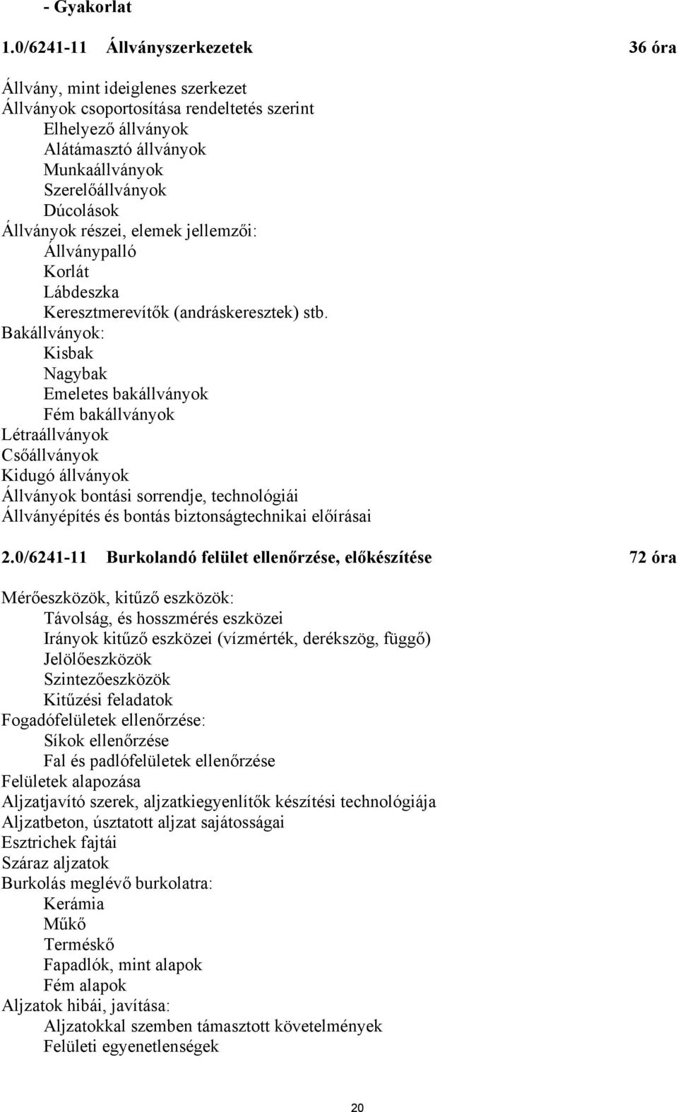 Állványok részei, elemek jellemzői: Állványpalló Korlát Lábdeszka Keresztmerevítők (andráskeresztek) stb.