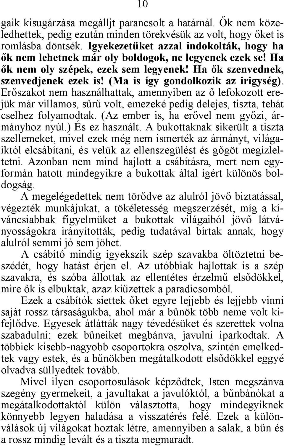 (Ma is így gondolkozik az irigység). Erőszakot nem használhattak, amennyiben az ő lefokozott erejük már villamos, sűrű volt, emezeké pedig delejes, tiszta, tehát cselhez folyamodtak.