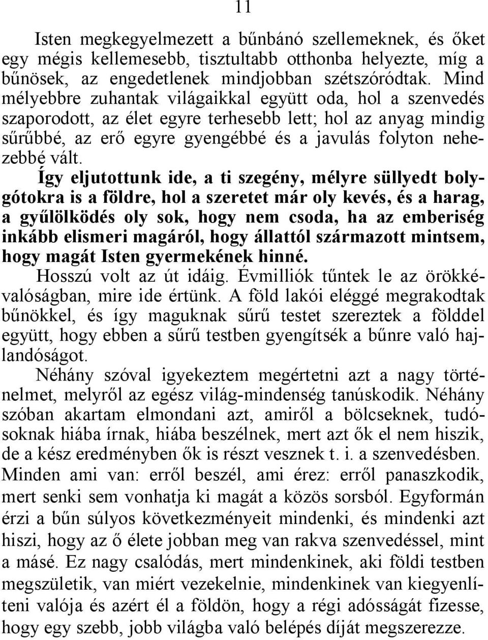 Így eljutottunk ide, a ti szegény, mélyre süllyedt bolygótokra is a földre, hol a szeretet már oly kevés, és a harag, a gyűlölködés oly sok, hogy nem csoda, ha az emberiség inkább elismeri magáról,