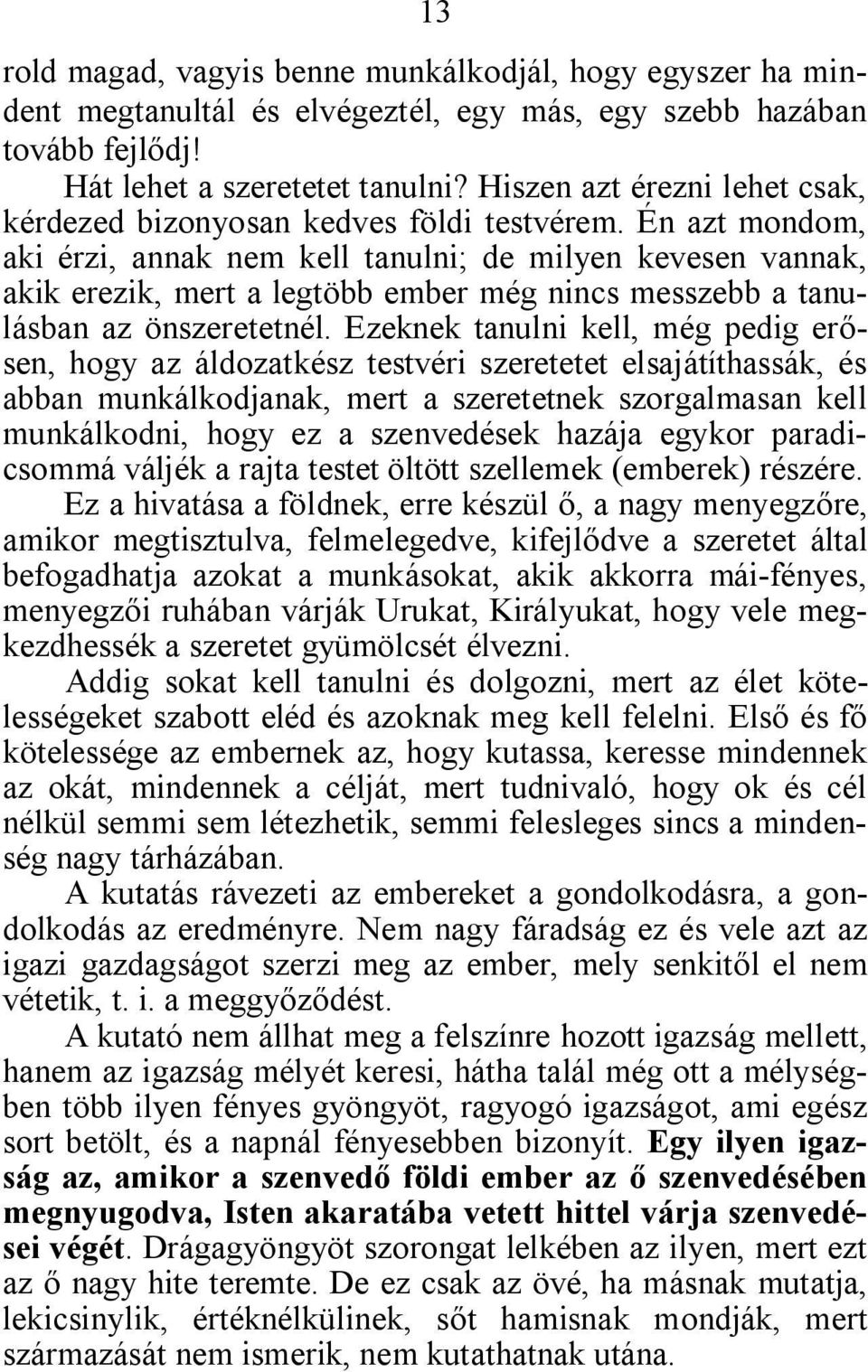 Én azt mondom, aki érzi, annak nem kell tanulni; de milyen kevesen vannak, akik erezik, mert a legtöbb ember még nincs messzebb a tanulásban az önszeretetnél.