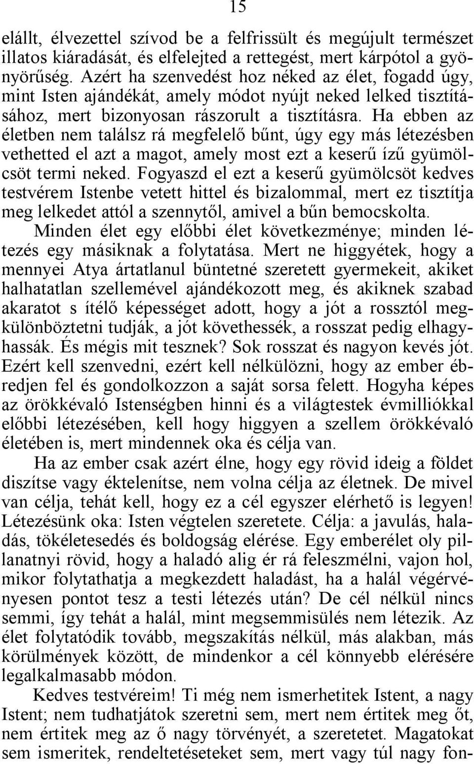 Ha ebben az életben nem találsz rá megfelelő bűnt, úgy egy más létezésben vethetted el azt a magot, amely most ezt a keserű ízű gyümölcsöt termi neked.