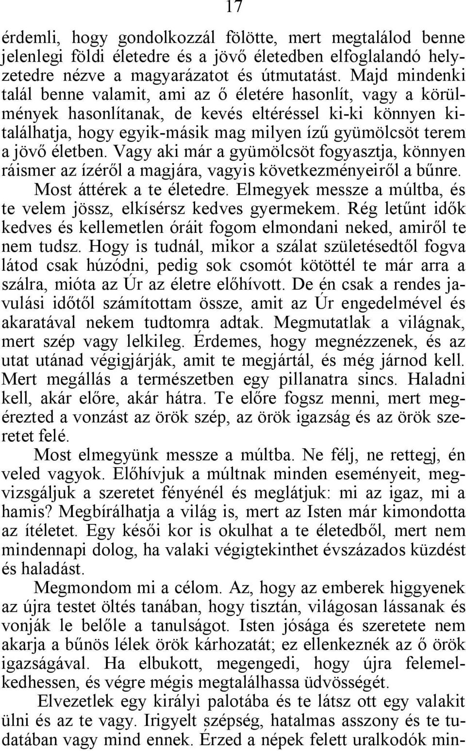 életben. Vagy aki már a gyümölcsöt fogyasztja, könnyen ráismer az ízéről a magjára, vagyis következményeiről a bűnre. Most áttérek a te életedre.